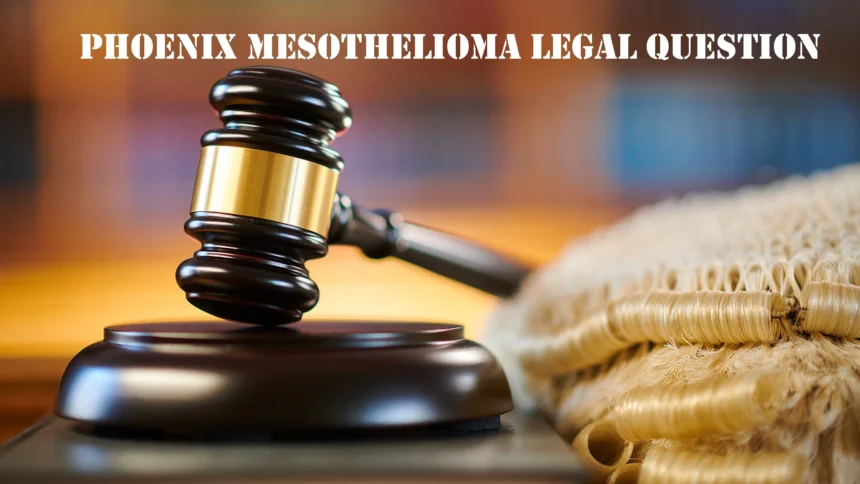 Phoenix Mesothelioma Legal Question