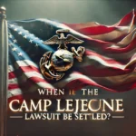 When Will the Camp Lejeune Lawsuit Be Settled